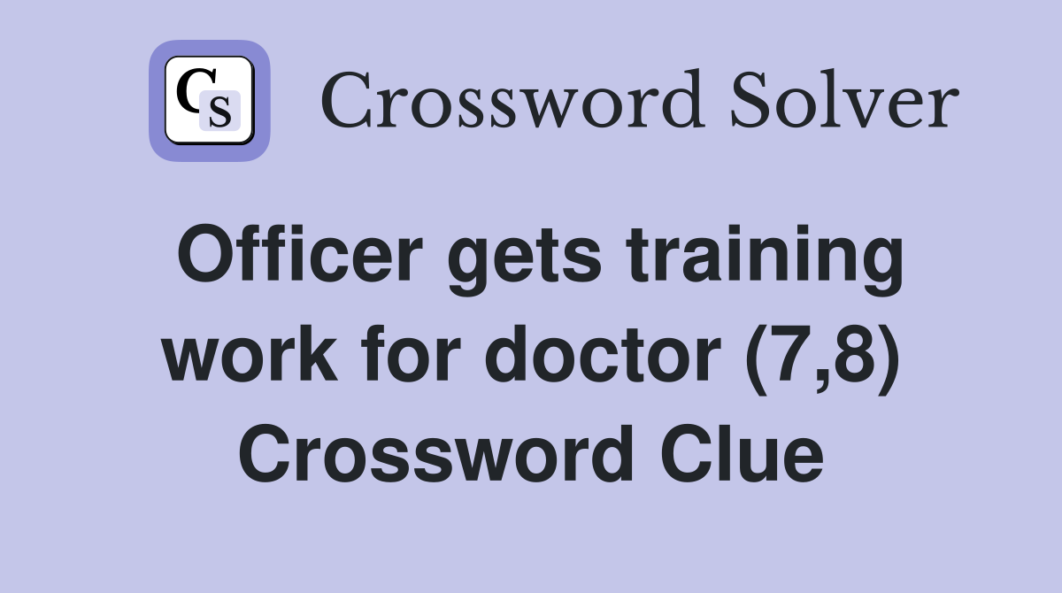 Officer gets training work for doctor (7,8) Crossword Clue