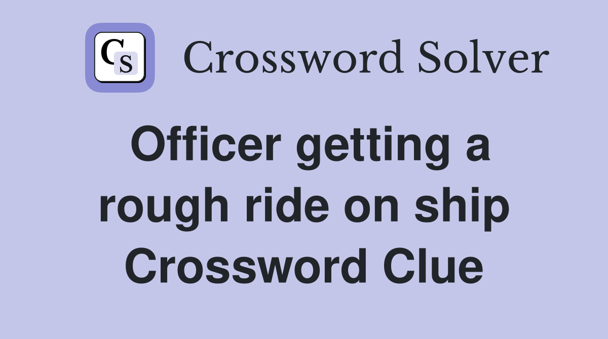 Officer getting a rough ride on ship Crossword Clue