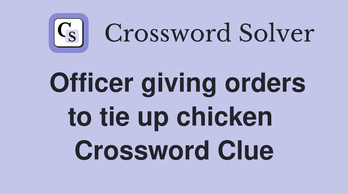 Officer giving orders to tie up chicken  Crossword Clue