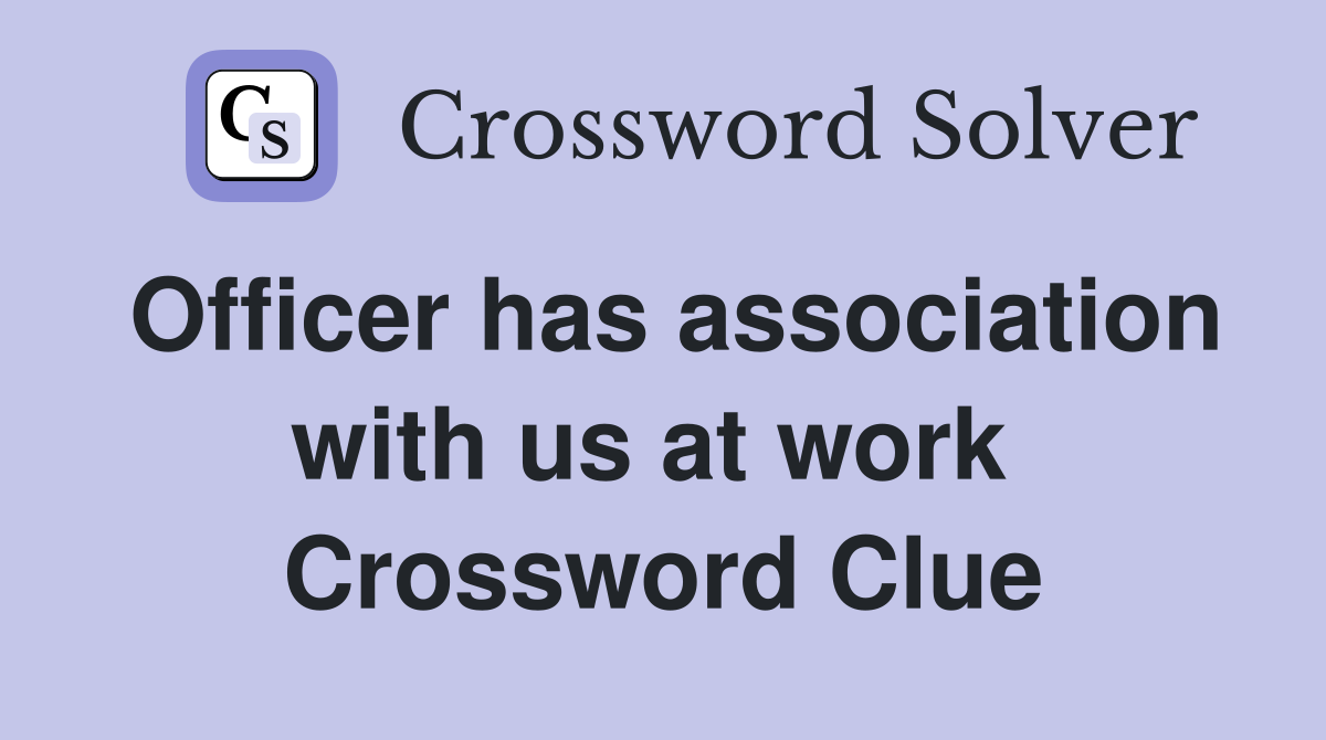 Officer has association with us at work  Crossword Clue
