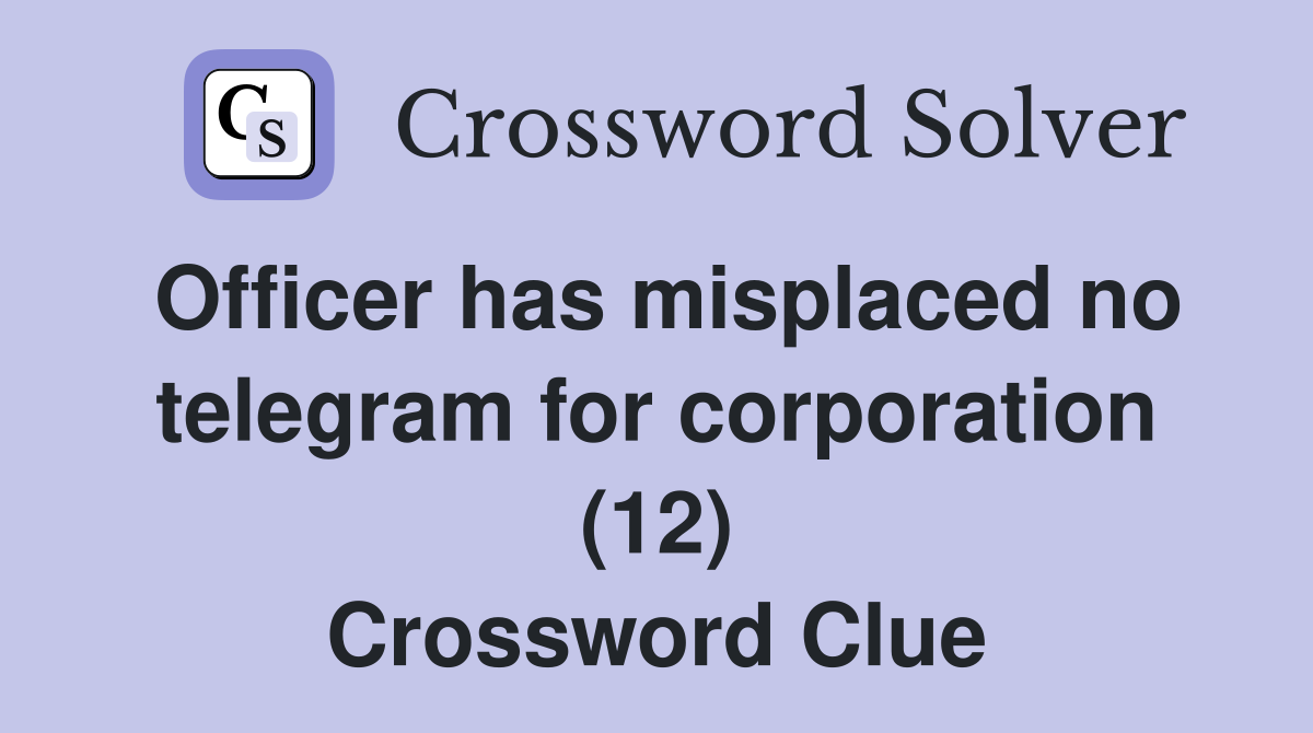 Officer has misplaced no telegram for corporation (12) Crossword Clue