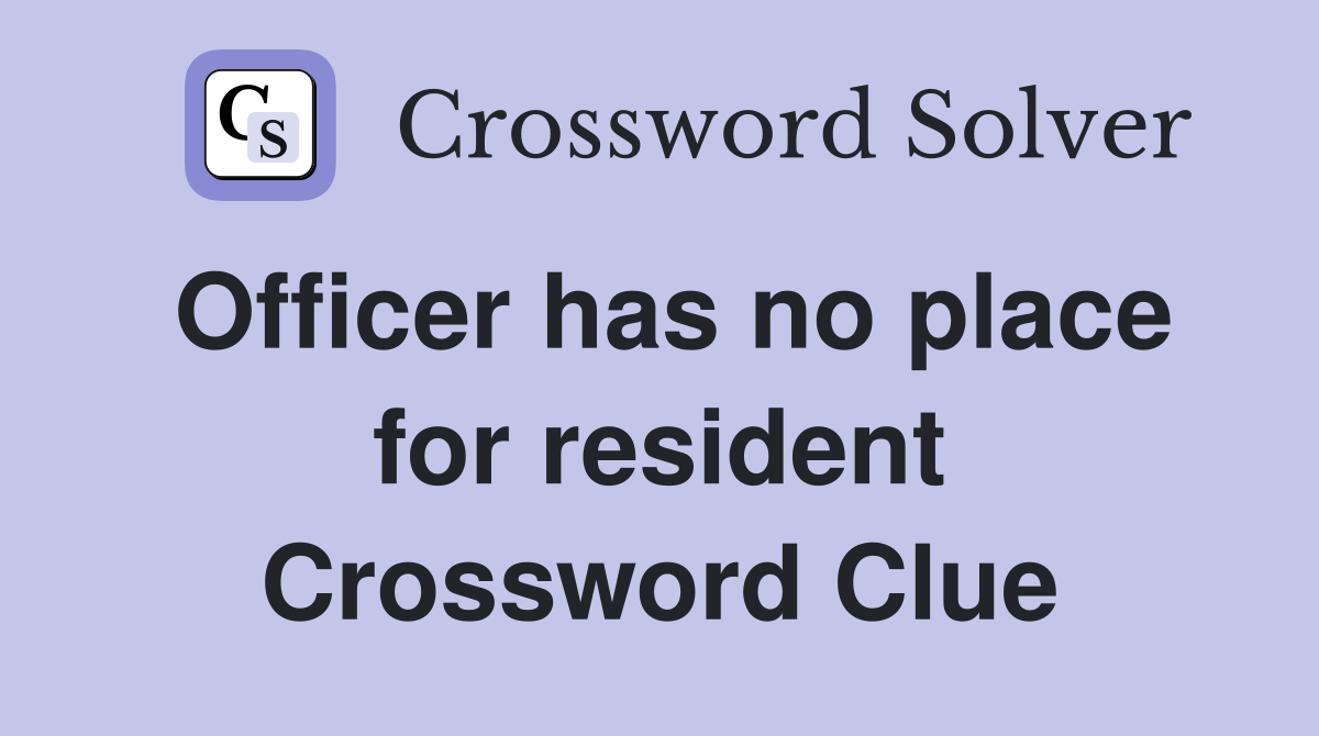 Officer has no place for resident Crossword Clue