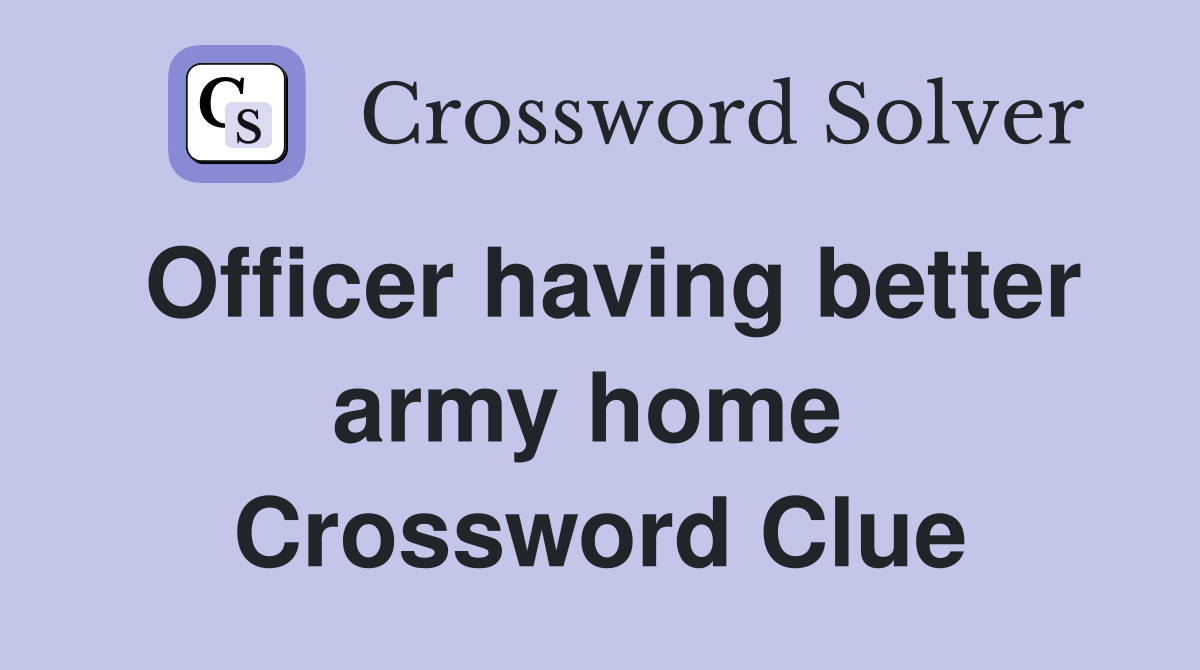 Officer having better army home  Crossword Clue