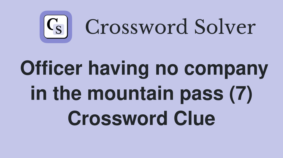 Officer having no company in the mountain pass (7) Crossword Clue