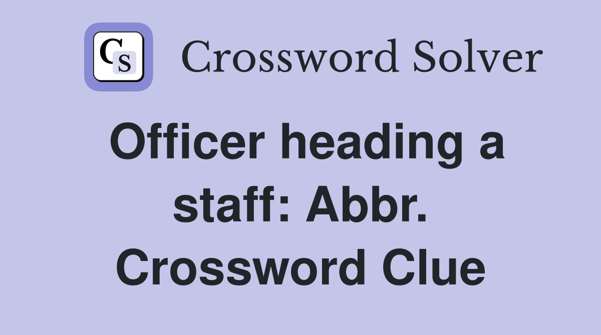 Officer heading a staff: Abbr. Crossword Clue