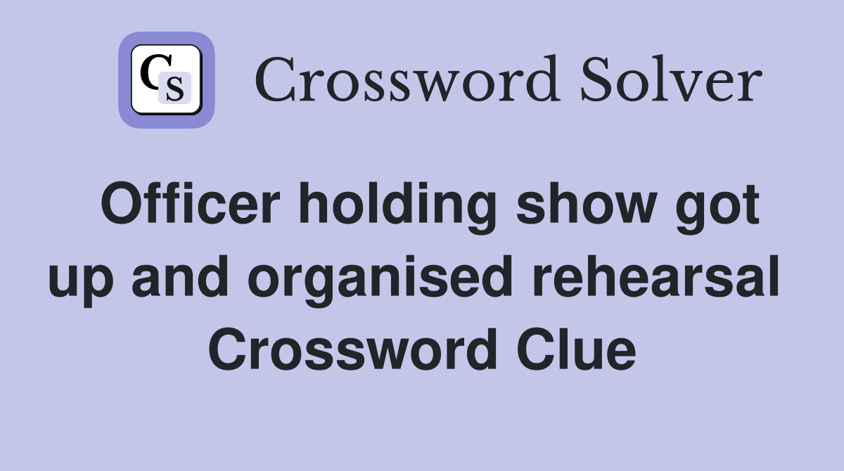 Officer holding show got up and organised rehearsal  Crossword Clue