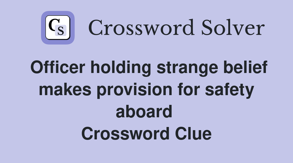 Officer holding strange belief makes provision for safety aboard  Crossword Clue