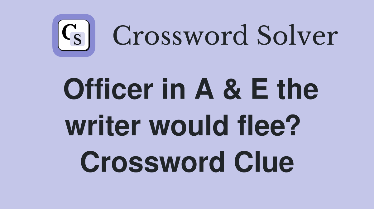 Officer in A & E the writer would flee?  Crossword Clue