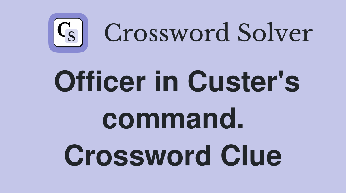 Officer in Custer's command. Crossword Clue