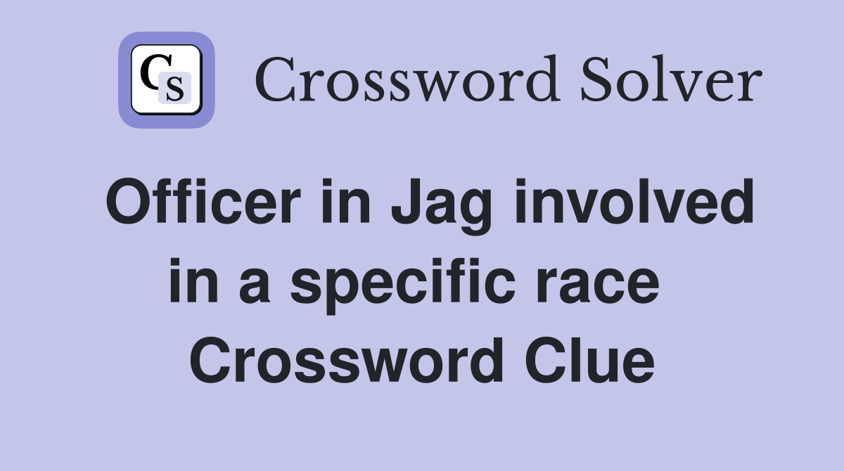 Officer in Jag involved in a specific race  Crossword Clue