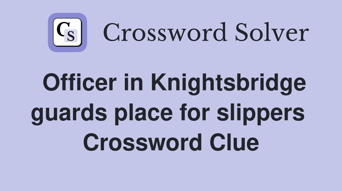 Officer in Knightsbridge guards place for slippers  Crossword Clue