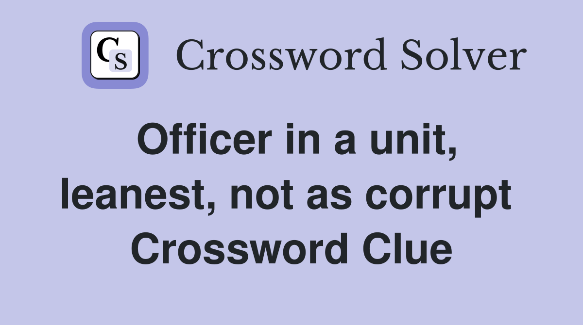 Officer in a unit, leanest, not as corrupt  Crossword Clue