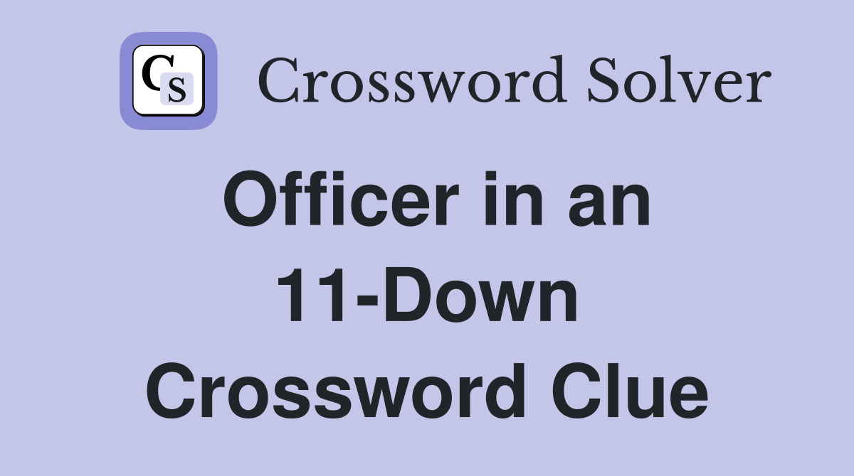 Officer in an 11-Down Crossword Clue