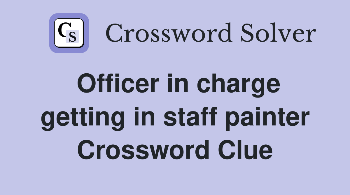 Officer in charge getting in staff painter Crossword Clue