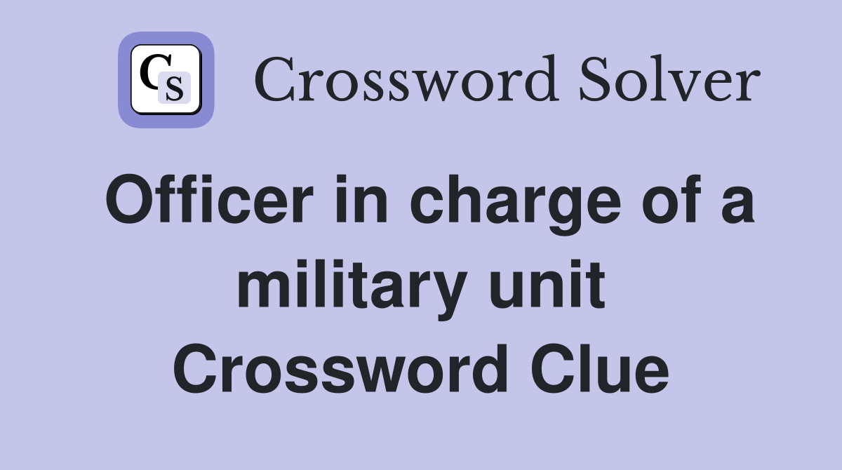 Officer in charge of a military unit Crossword Clue
