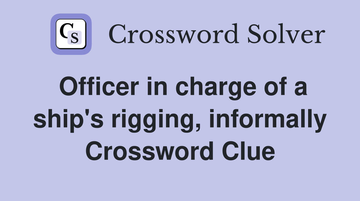 Officer in charge of a ship's rigging, informally Crossword Clue