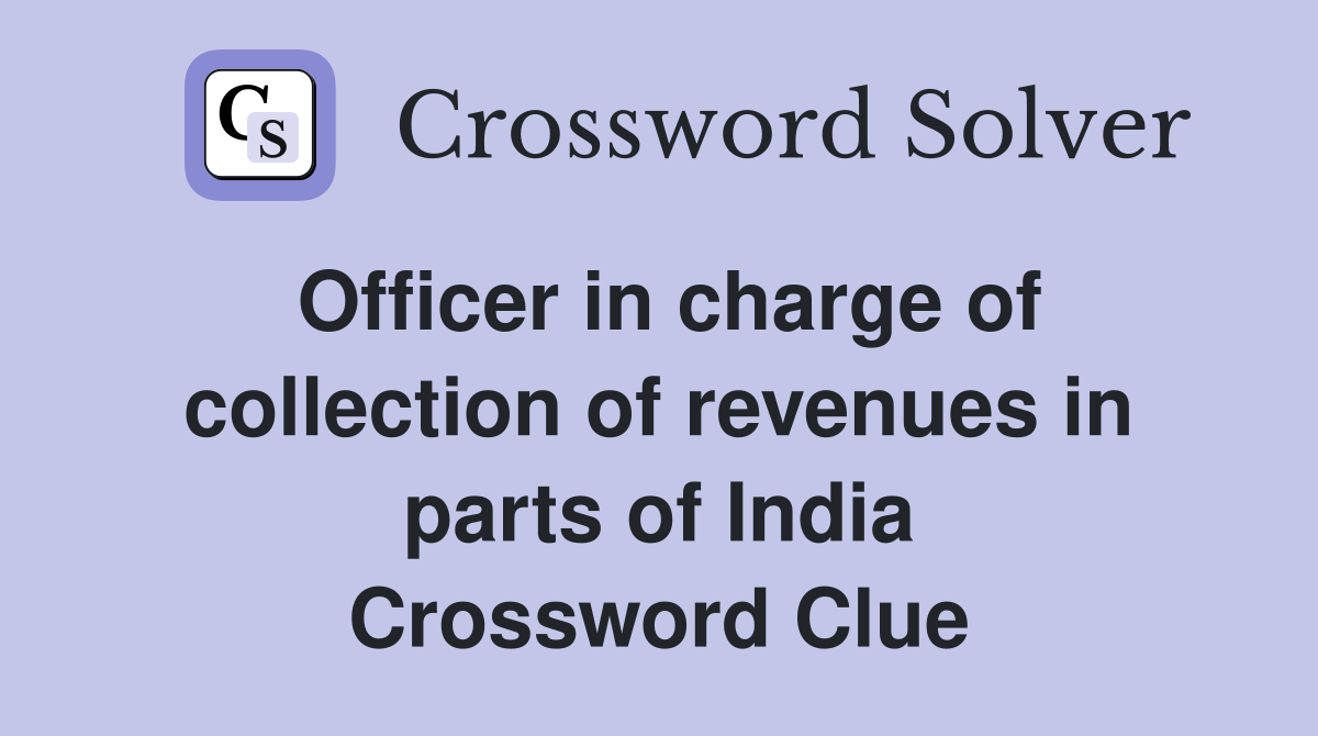 Officer in charge of collection of revenues in parts of India Crossword Clue