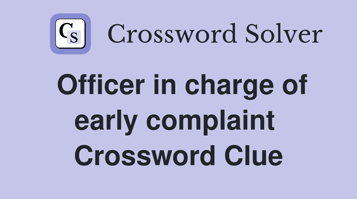 Officer in charge of early complaint  Crossword Clue