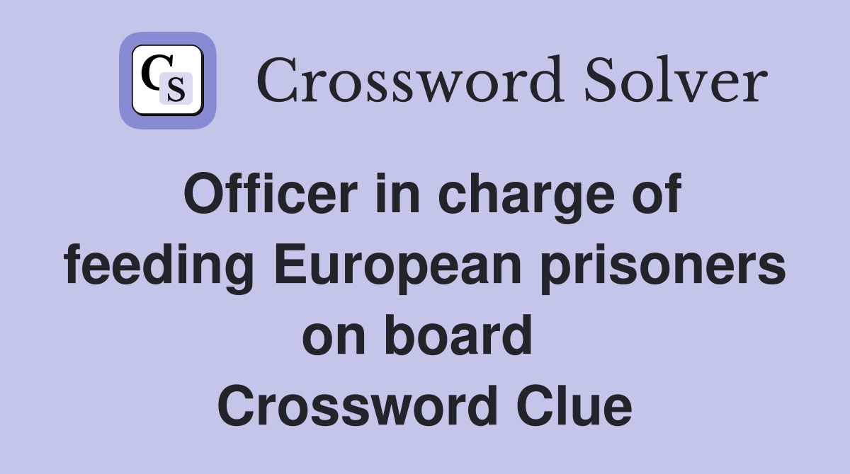 Officer in charge of feeding European prisoners on board  Crossword Clue