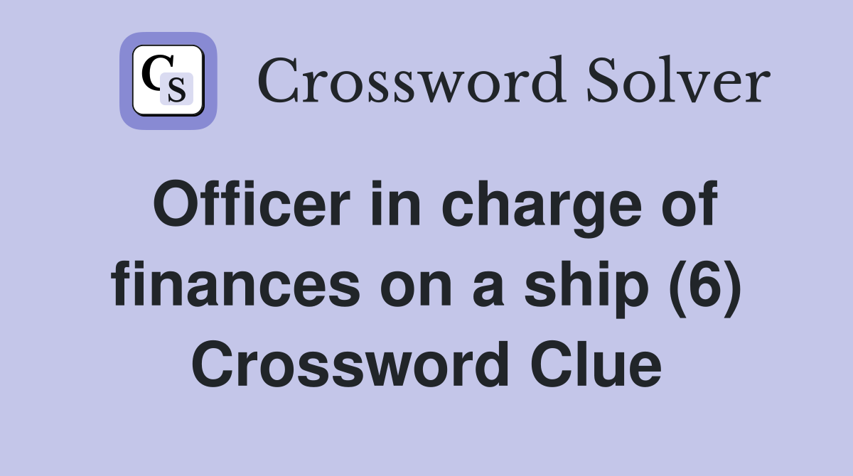 Officer in charge of finances on a ship (6) Crossword Clue