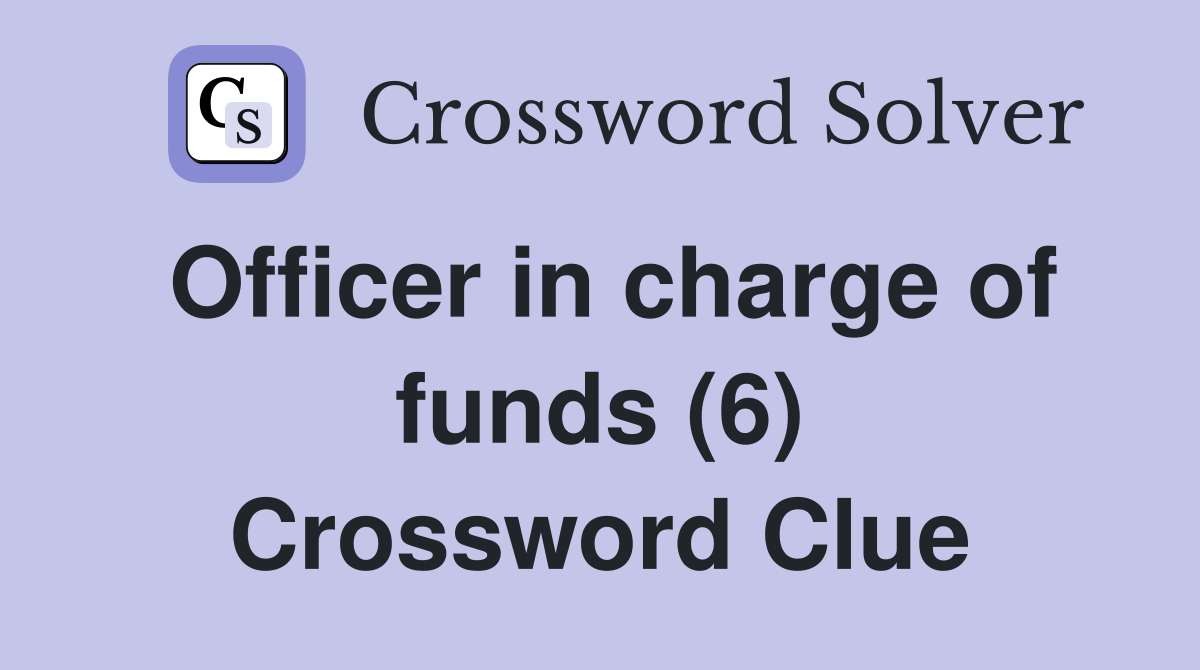 Officer in charge of funds (6) Crossword Clue