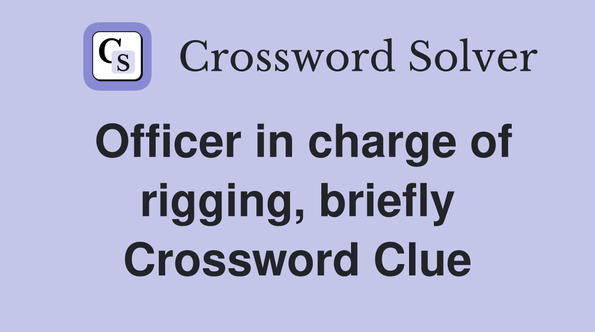 Officer in charge of rigging, briefly Crossword Clue