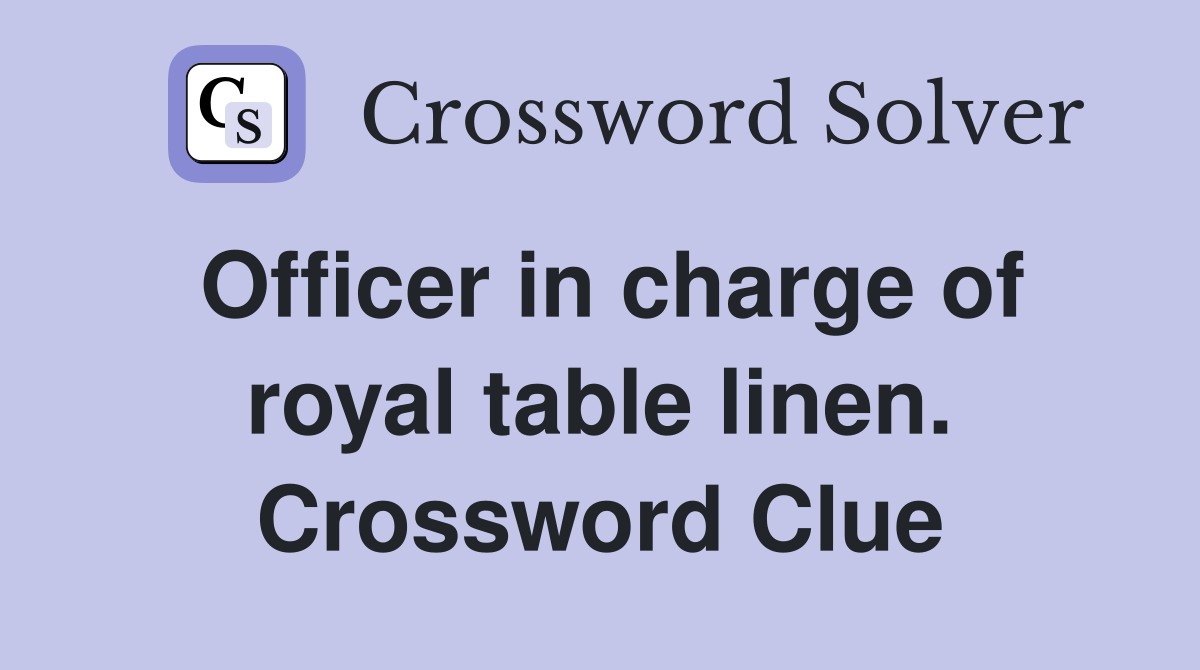 Officer in charge of royal table linen. Crossword Clue