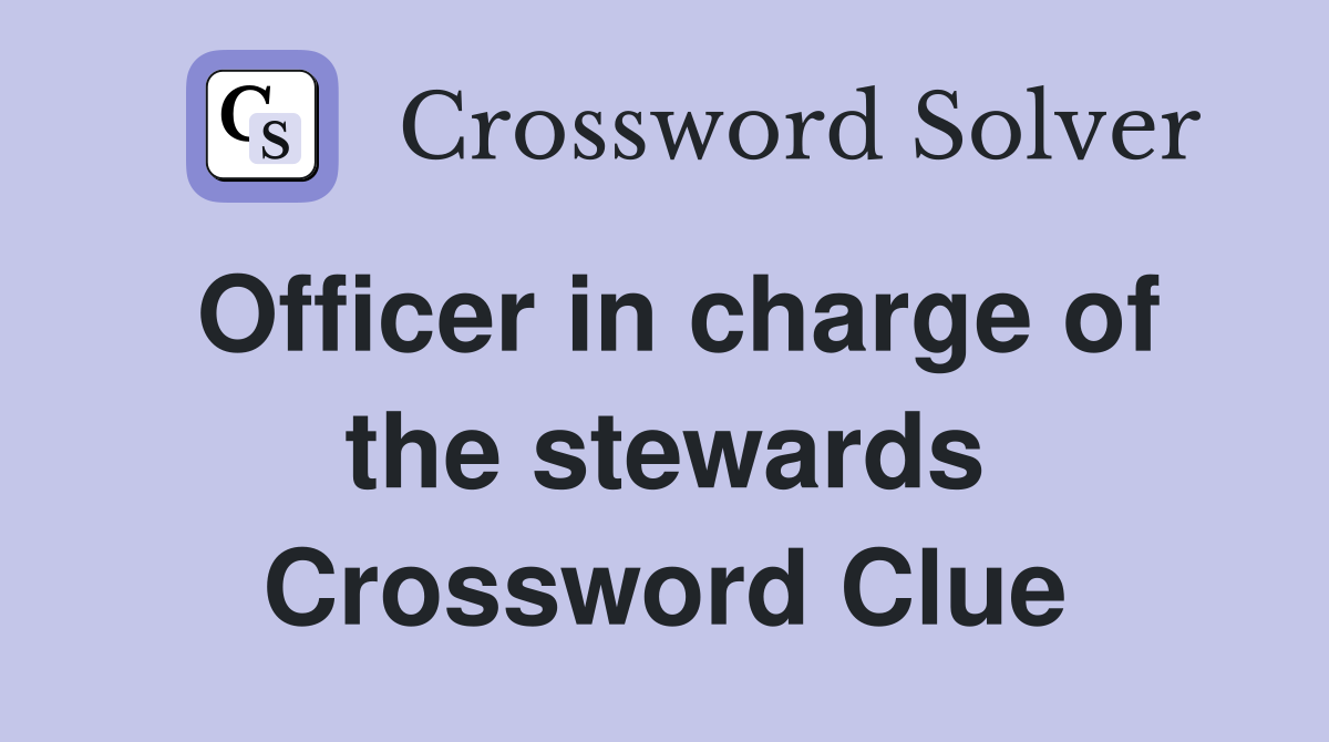 Officer in charge of the stewards Crossword Clue