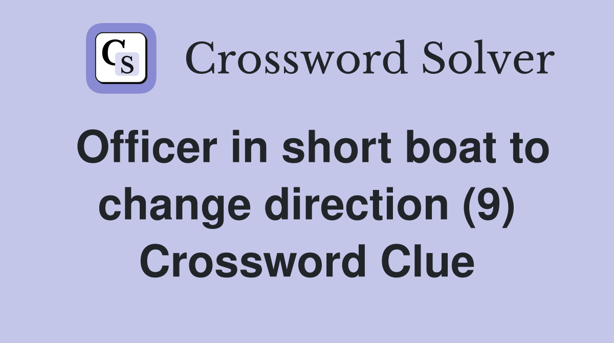 Officer in short boat to change direction (9) Crossword Clue
