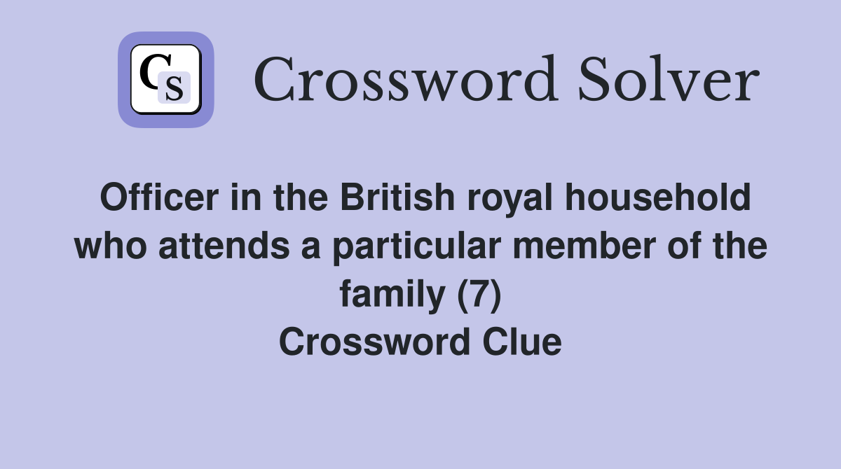 Officer in the British royal household who attends a particular member of the family (7) Crossword Clue