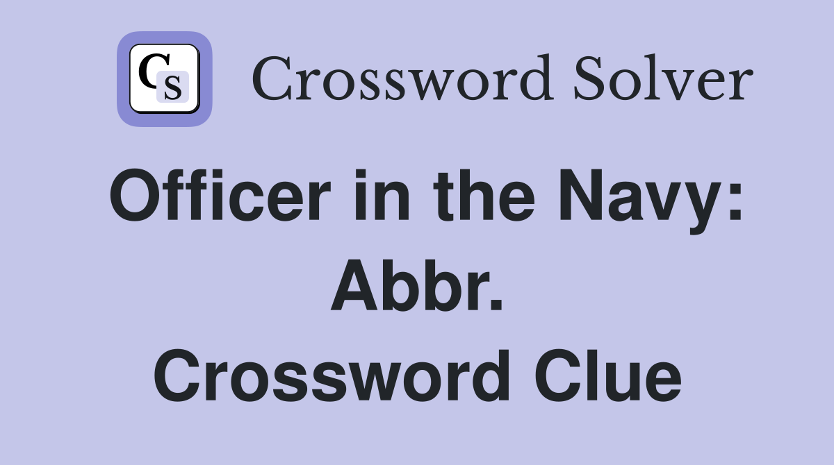 Officer in the Navy: Abbr. Crossword Clue