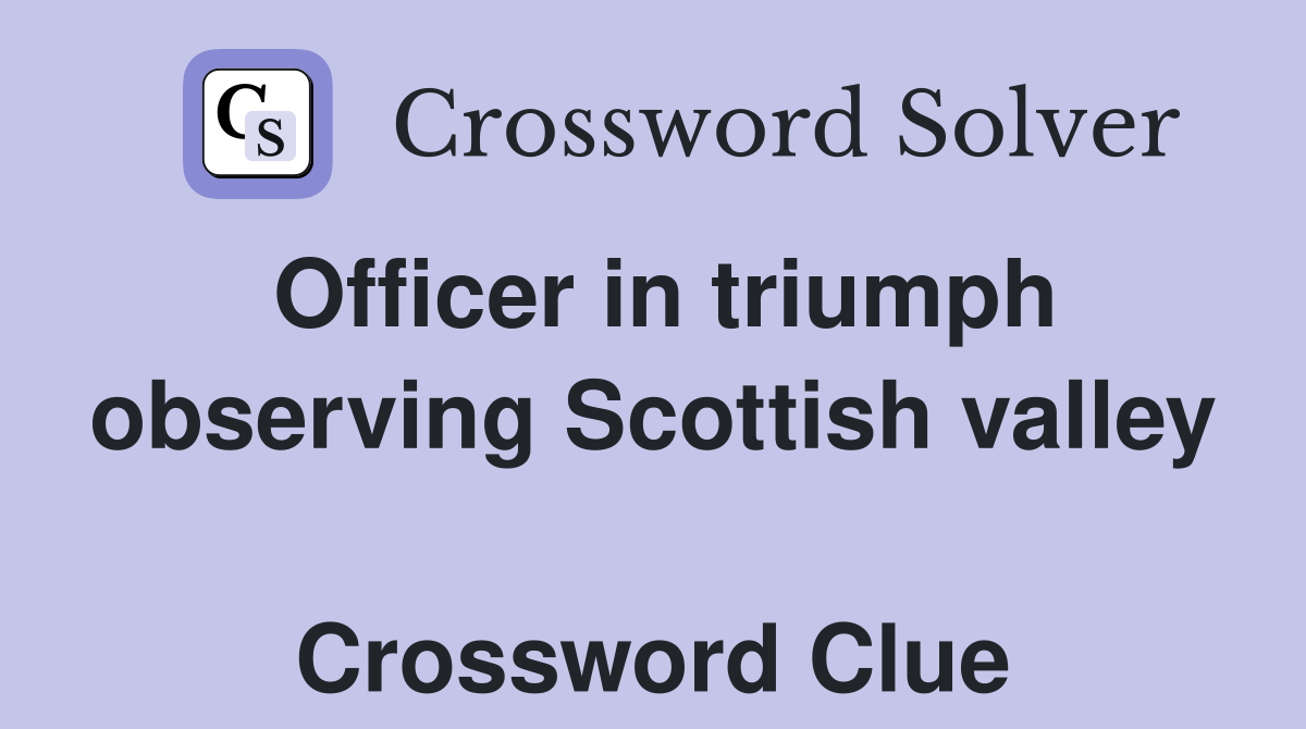 Officer in triumph observing Scottish valley  Crossword Clue