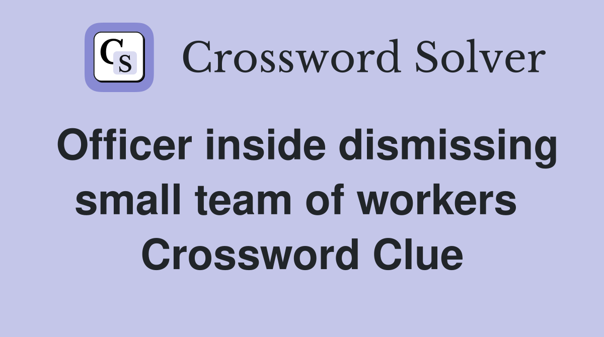 Officer inside dismissing small team of workers  Crossword Clue