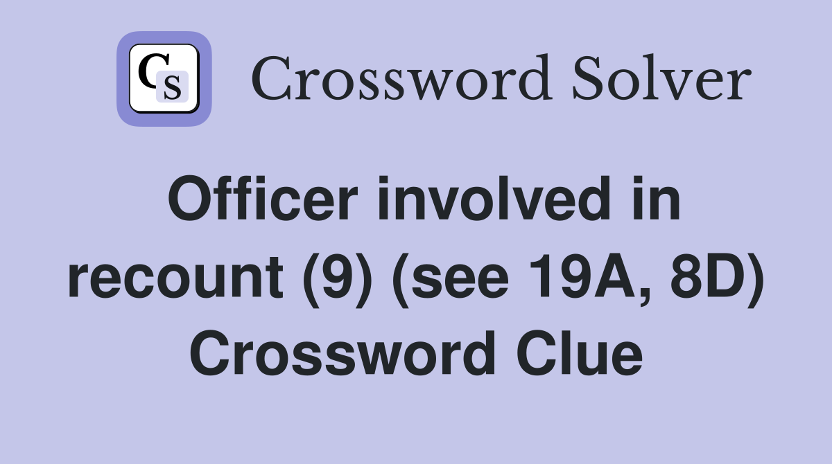 Officer involved in recount (9) (see 19A, 8D) Crossword Clue