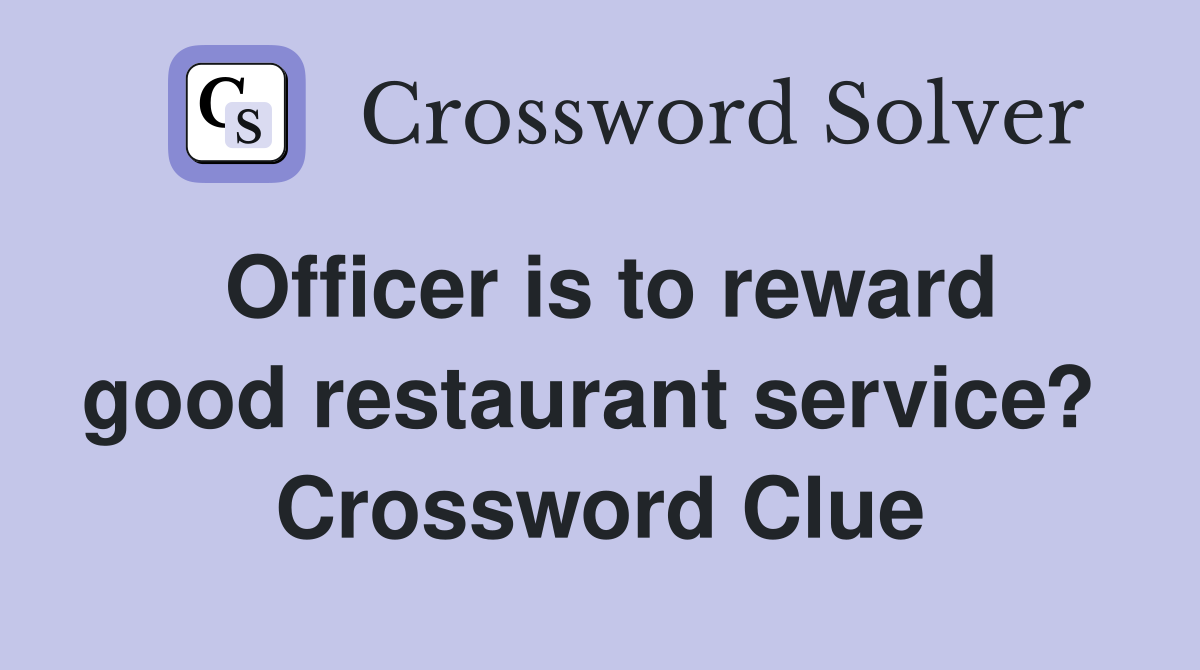 Officer is to reward good restaurant service?  Crossword Clue