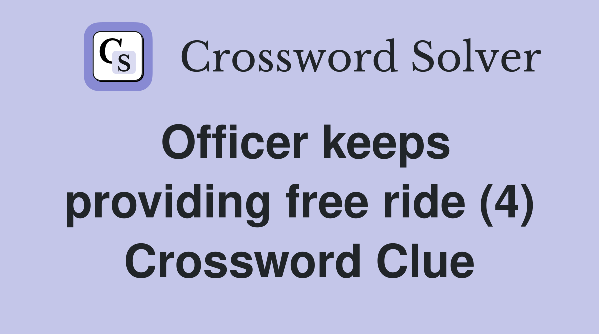 Officer keeps providing free ride (4) Crossword Clue