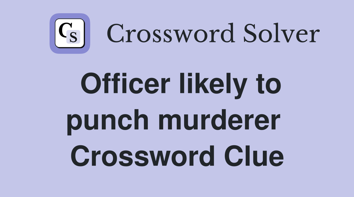 Officer likely to punch murderer  Crossword Clue