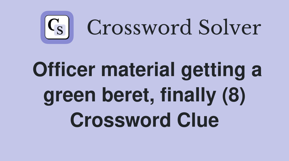 Officer material getting a green beret, finally (8) - Crossword Clue ...