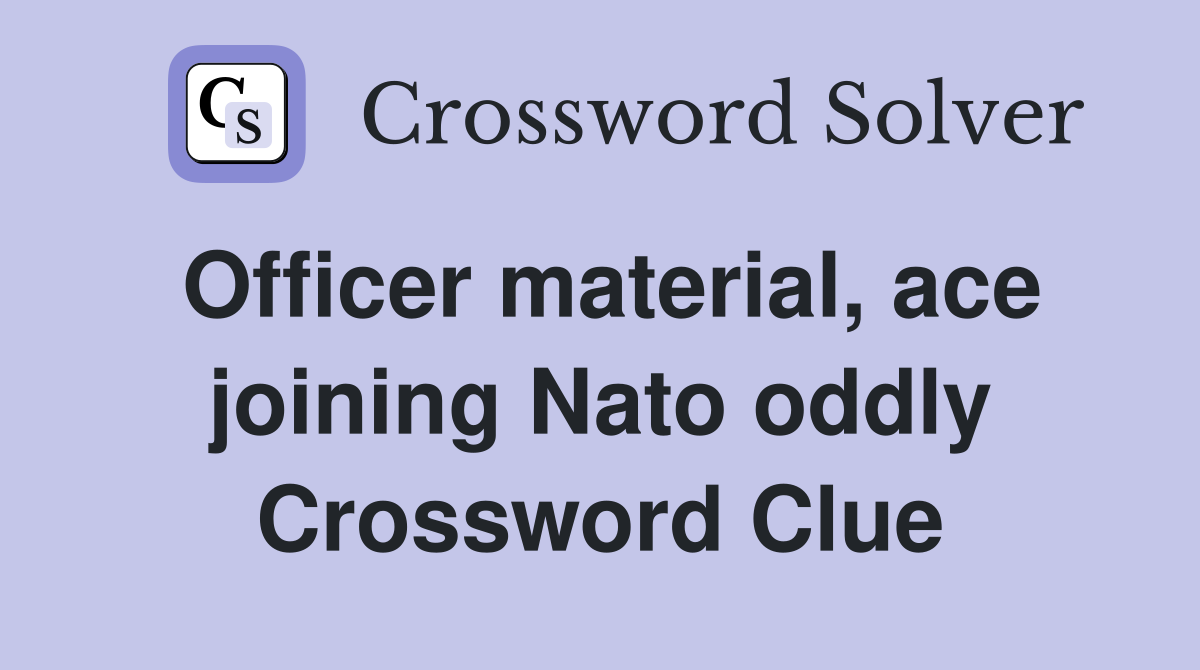 Officer material, ace joining Nato oddly Crossword Clue