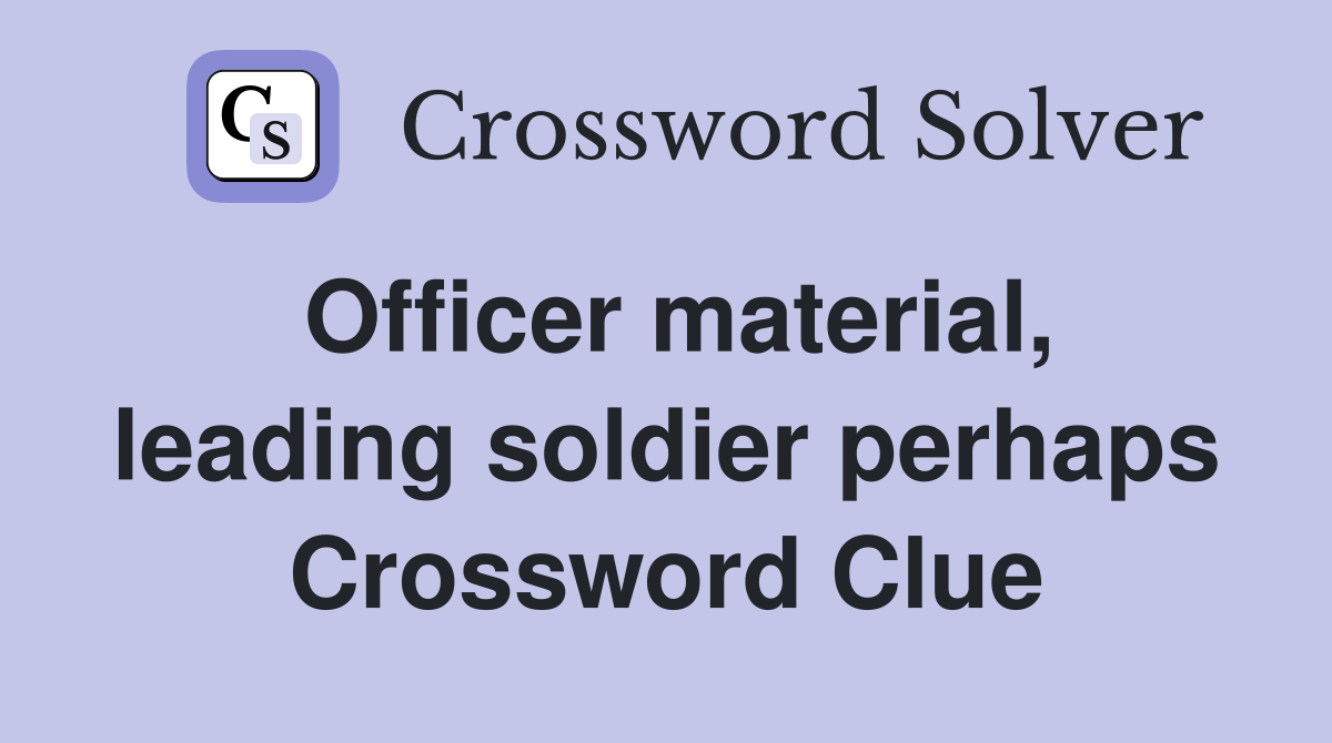 Officer material, leading soldier perhaps Crossword Clue
