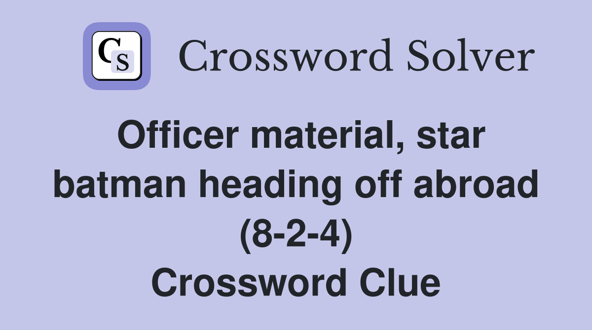 Officer material, star batman heading off abroad (8-2-4) Crossword Clue
