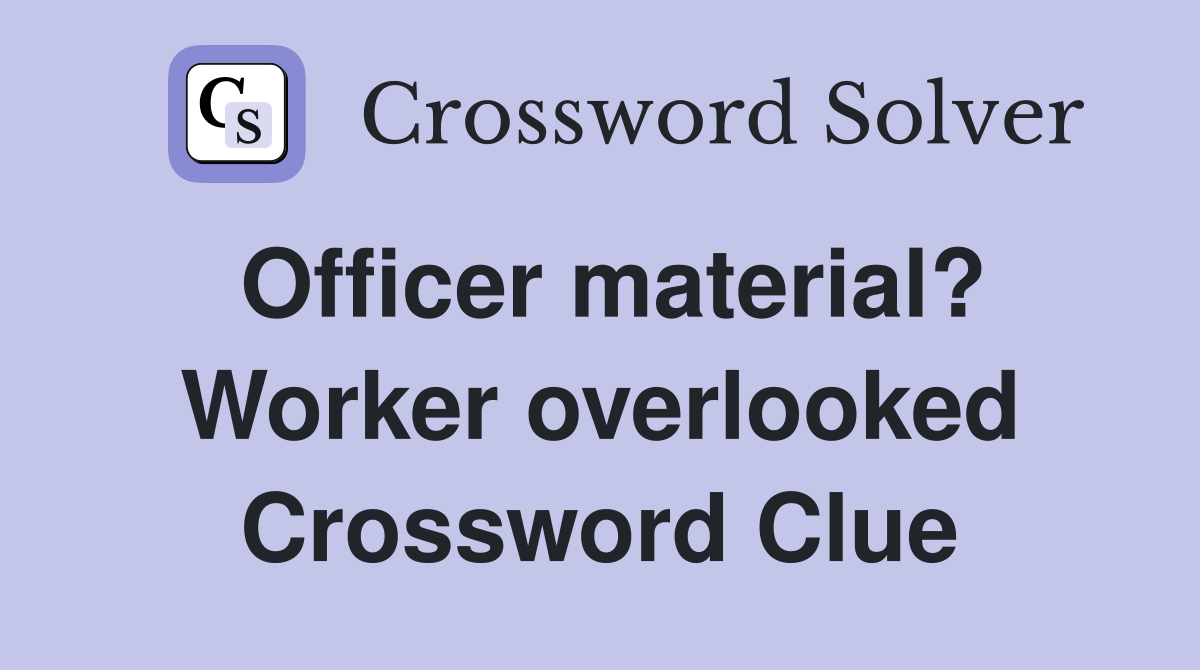 Officer material? Worker overlooked Crossword Clue