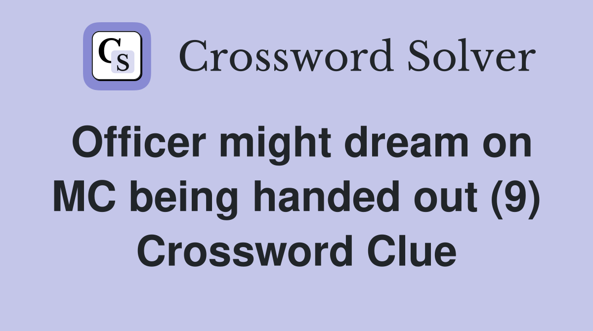 Officer might dream on MC being handed out (9) Crossword Clue