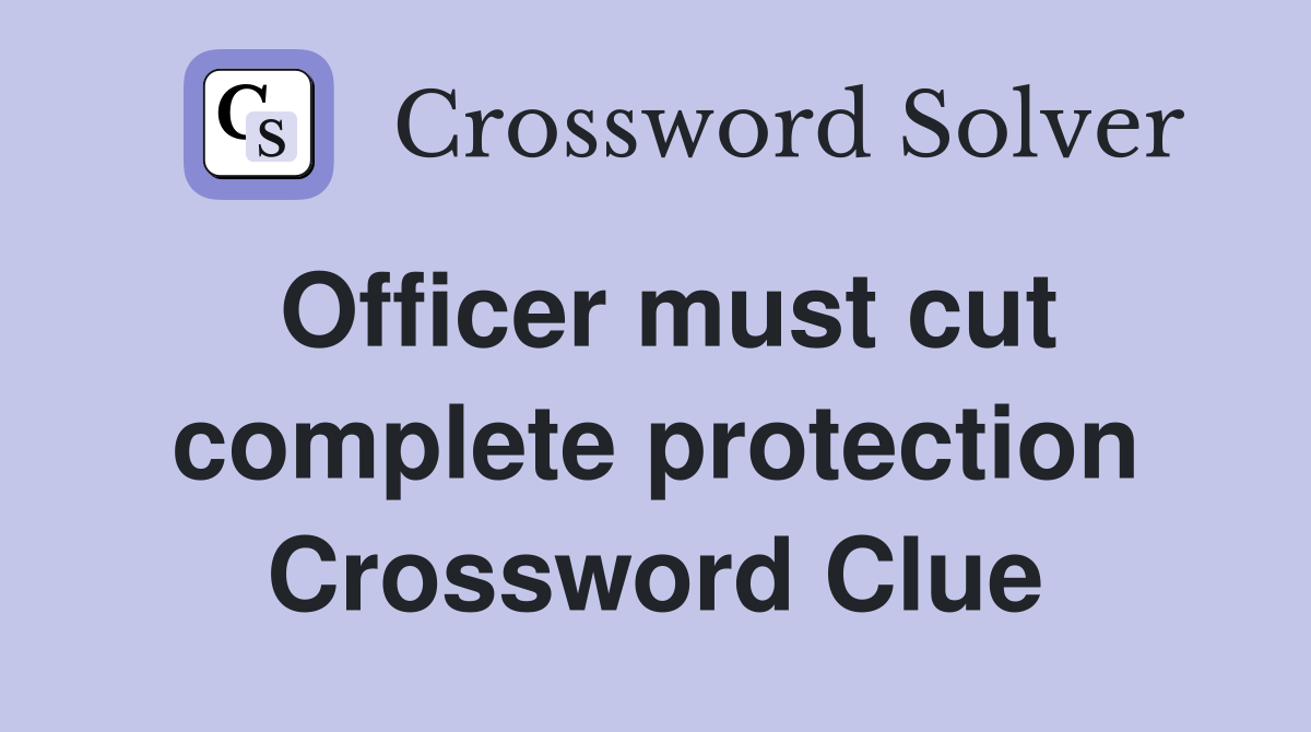 Officer must cut complete protection Crossword Clue