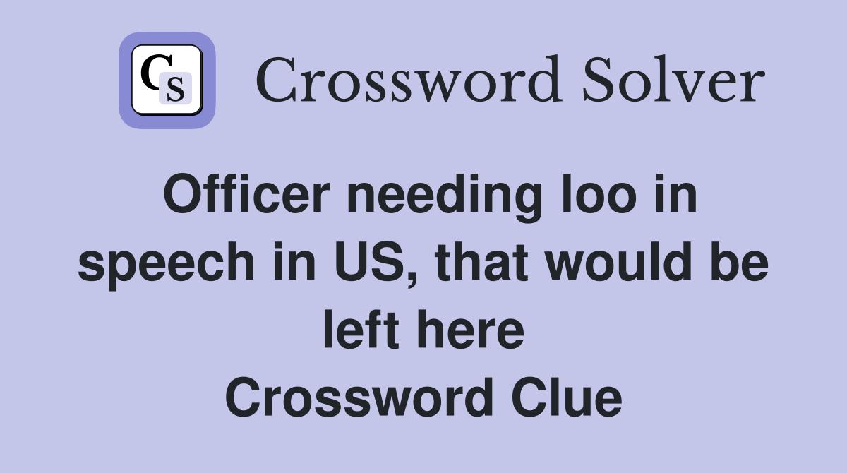 Officer needing loo in speech in US, that would be left here Crossword Clue