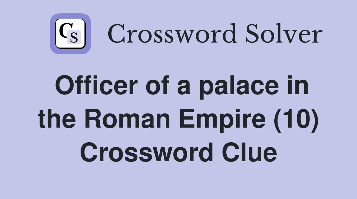 Officer of a palace in the Roman Empire (10) Crossword Clue