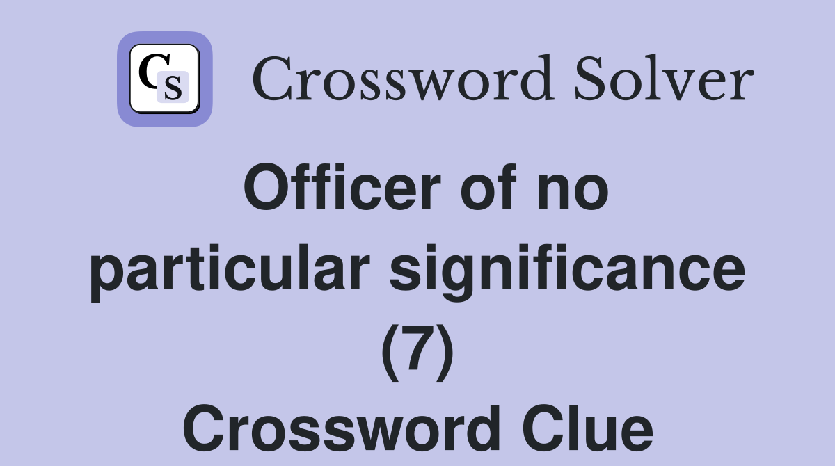 Officer of no particular significance (7) Crossword Clue