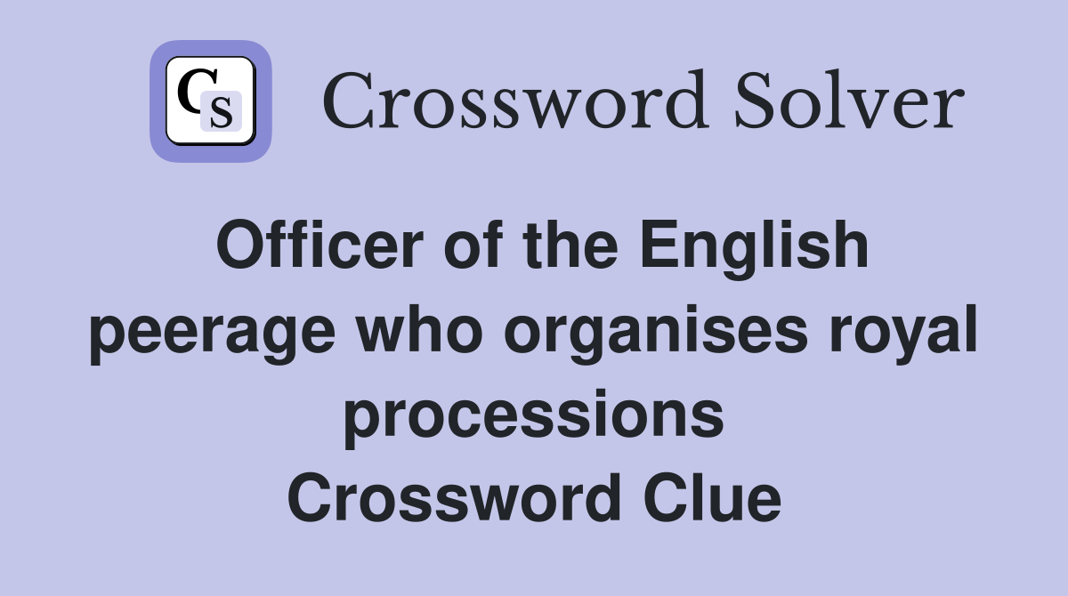 Officer of the English peerage who organises royal processions Crossword Clue