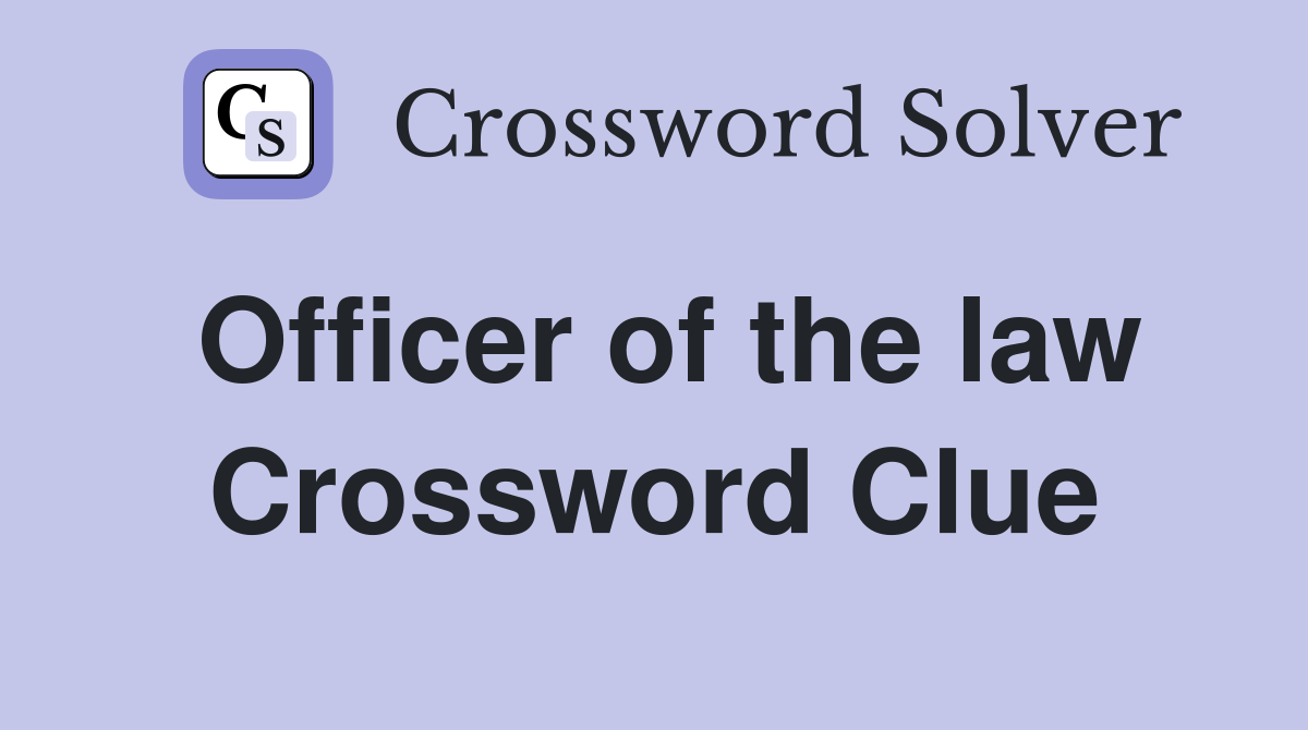 Officer of the law Crossword Clue