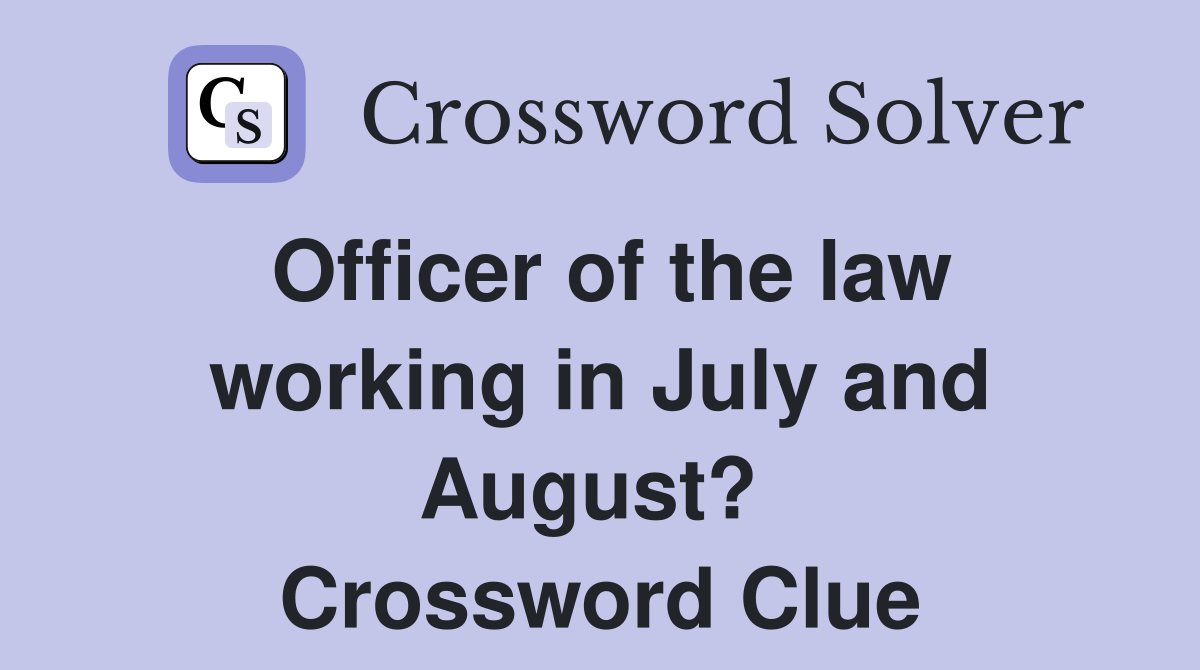 Officer of the law working in July and August?  Crossword Clue